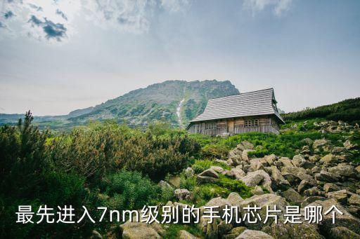 最先進入7nm級別的手機芯片是哪個
