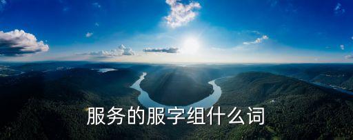 服務(wù)的服字組什么詞