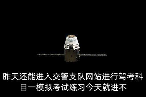 昨天還能進(jìn)入交警支隊(duì)網(wǎng)站進(jìn)行駕考科目一模擬考試練習(xí)今天就進(jìn)不