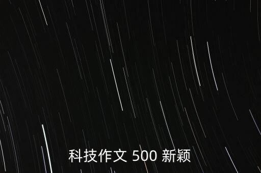 關(guān)于科技作文題目新穎，科技類的作文題目