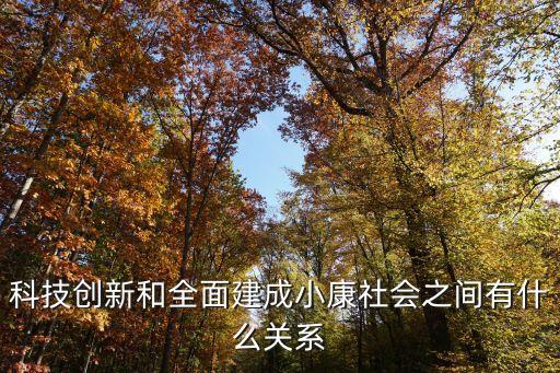 科技創(chuàng)新和全面建成小康社會(huì)之間有什么關(guān)系