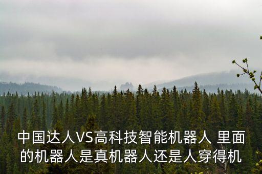 中國達人VS高科技智能機器人 里面的機器人是真機器人還是人穿得機