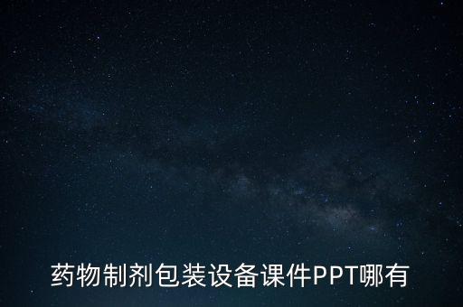 藥物制劑包裝設(shè)備課件PPT哪有