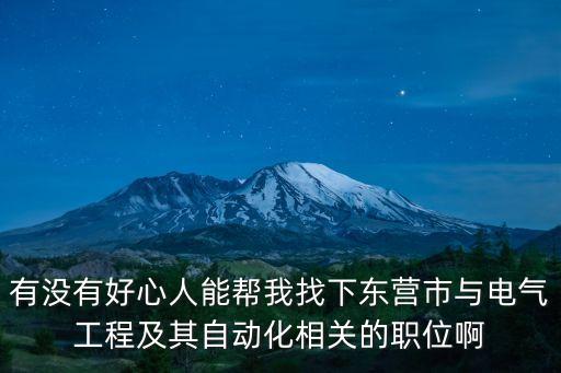 有沒有好心人能幫我找下東營市與電氣工程及其自動(dòng)化相關(guān)的職位啊