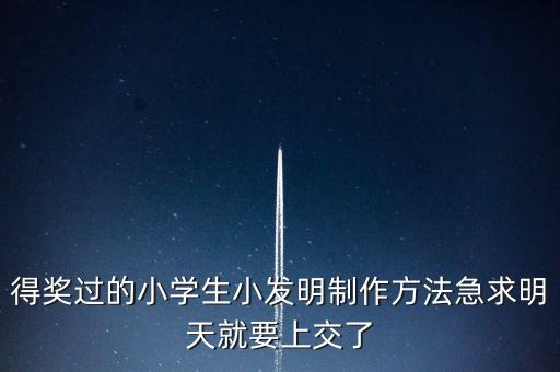 得獎(jiǎng)過的小學(xué)生小發(fā)明制作方法急求明天就要上交了