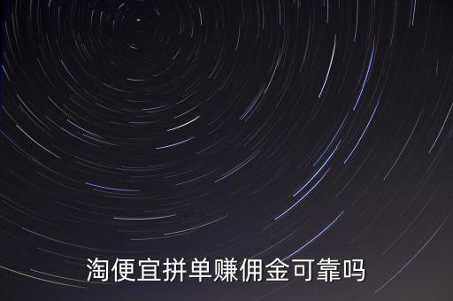 淘便宜拼單賺傭金可靠嗎