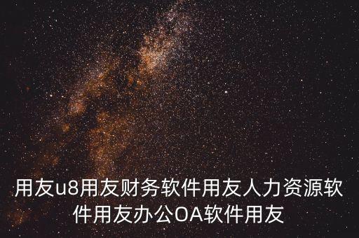 用友u8用友財務(wù)軟件用友人力資源軟件用友辦公OA軟件用友