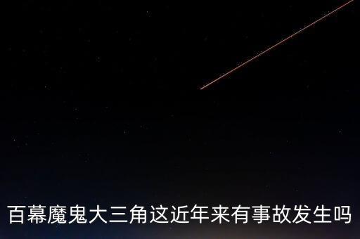 百幕魔鬼大三角這近年來有事故發(fā)生嗎