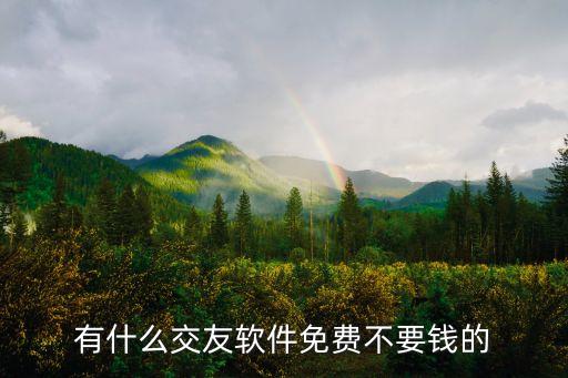 有什么交友軟件免費(fèi)不要錢的