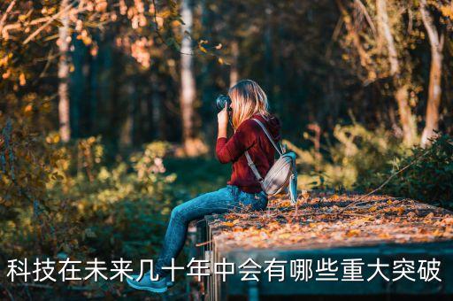 科技在未來(lái)幾十年中會(huì)有哪些重大突破