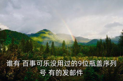誰有 百事可樂沒用過的9位瓶蓋序列號 有的發(fā)郵件
