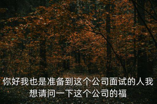 你好我也是準備到這個公司面試的人我想請問一下這個公司的福