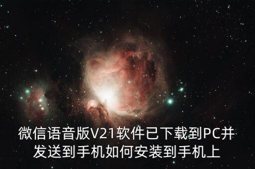 微信語音版V21軟件已下載到PC并發(fā)送到手機(jī)如何安裝到手機(jī)上