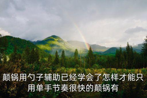 單手鍋正確拿法，顛鍋用勺子輔助已經(jīng)學(xué)會(huì)了怎樣才能只用單手節(jié)奏很快的顛鍋有