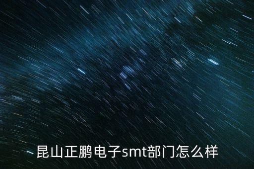 昆山正鵬電子smt部門怎么樣
