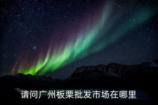 全國(guó)最大的板栗批發(fā)市場(chǎng)，武漢 最大的板栗批發(fā)市場(chǎng)在那