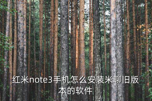 紅米note3手機(jī)怎么安裝米聊舊版本的軟件