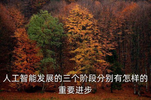 人工智能的發(fā)展歷程思維導(dǎo)圖，人工智能發(fā)展的三個階段分別有怎樣的重要進(jìn)步