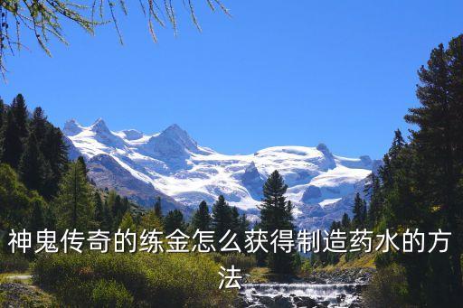 神鬼傳奇的練金怎么獲得制造藥水的方法