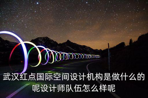 武漢紅點(diǎn)國(guó)際空間設(shè)計(jì)機(jī)構(gòu)是做什么的呢設(shè)計(jì)師隊(duì)伍怎么樣呢