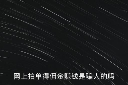 網(wǎng)上拍單得傭金賺錢是騙人的嗎