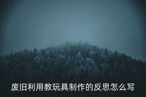 廢舊利用教玩具制作的反思怎么寫