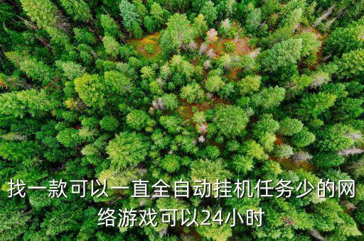 找一款可以一直全自動(dòng)掛機(jī)任務(wù)少的網(wǎng)絡(luò)游戲可以24小時(shí)