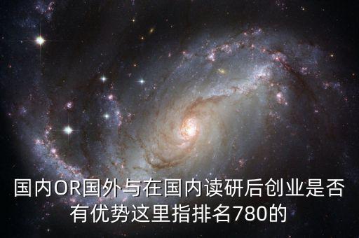斯坦福官宣不再參評排名，國內(nèi)OR國外與在國內(nèi)讀研后創(chuàng)業(yè)是否有優(yōu)勢這里指排名780的