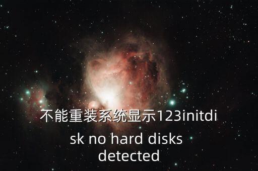 不能重裝系統(tǒng)顯示123initdisk no hard disks detected