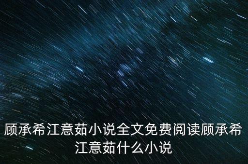 顧承希江意茹小說全文免費(fèi)閱讀顧承希江意茹什么小說