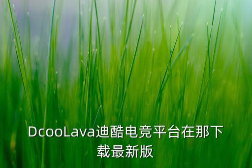 DcooLava迪酷電競(jìng)平臺(tái)在那下載最新版