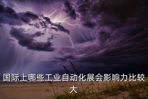 國(guó)際上哪些工業(yè)自動(dòng)化展會(huì)影響力比較大