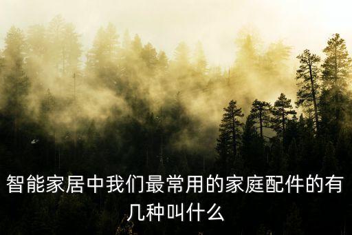 智能家居配件有哪些，智能家居都有哪些部件功能市場上有沒有一整套的這個系統(tǒng)