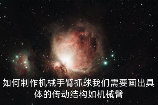 如何制作機(jī)械手臂抓球我們需要畫出具體的傳動(dòng)結(jié)構(gòu)如機(jī)械臂