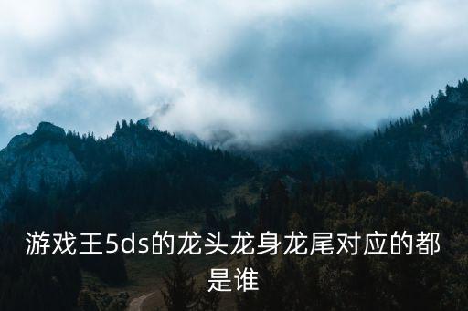 游戲王5ds的龍頭龍身龍尾對應(yīng)的都是誰