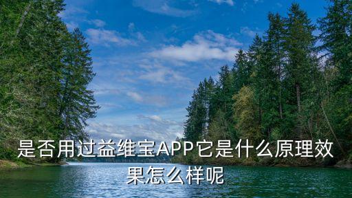 是否用過益維寶APP它是什么原理效果怎么樣呢