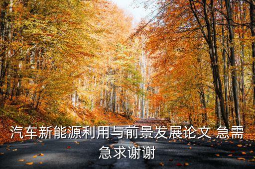 新能源汽車畢業(yè)論文，跪求一篇關(guān)于新能源汽車的論文