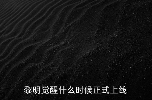 黎明覺(jué)醒什么時(shí)候正式上線