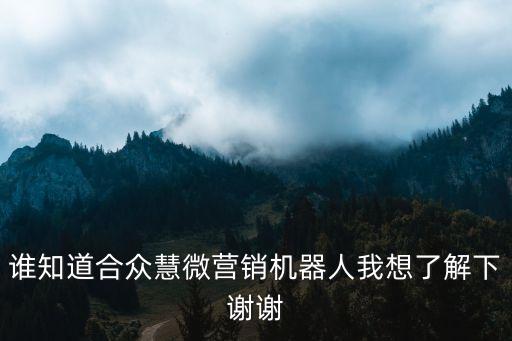 誰知道合眾慧微營銷機(jī)器人我想了解下謝謝