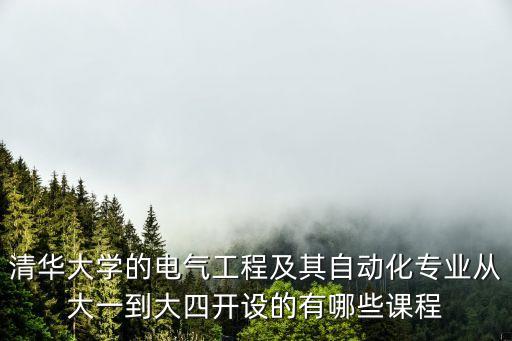 清華大學(xué)的電氣工程及其自動(dòng)化專業(yè)從大一到大四開設(shè)的有哪些課程