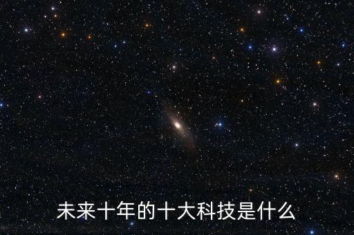 未來十年的十大科技是什么