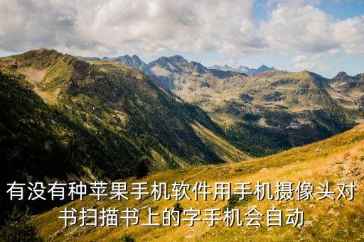 有沒有種蘋果手機軟件用手機攝像頭對書掃描書上的字手機會自動
