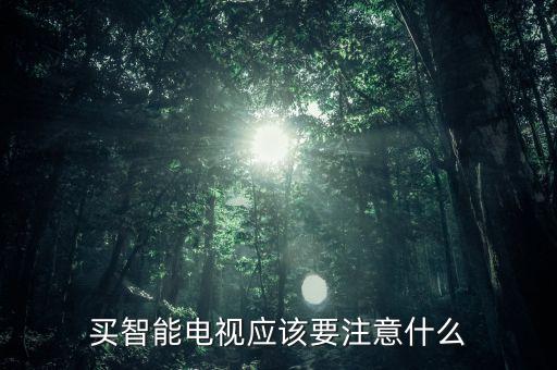 買智能電視應(yīng)該要注意什么