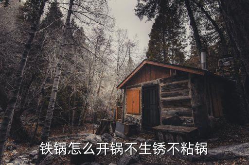 鐵鍋怎么開(kāi)鍋不生銹不粘鍋
