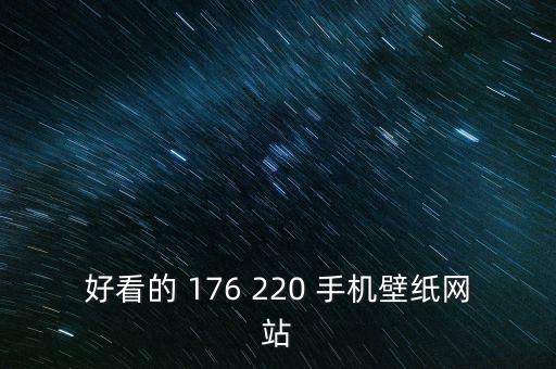 好看的 176 220 手機壁紙網(wǎng)站