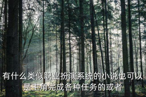 有什么類似職業(yè)扮演系統(tǒng)的小說也可以是主角完成各種任務的或者