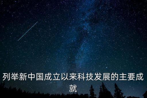 列舉新中國(guó)成立以來(lái)科技發(fā)展的主要成就