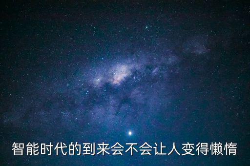 智能時代的到來會不會讓人變得懶惰