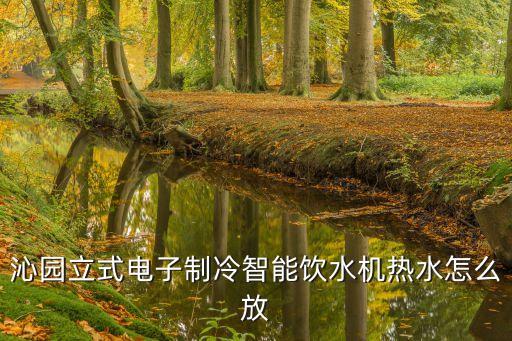 沁園立式電子制冷智能飲水機(jī)熱水怎么放