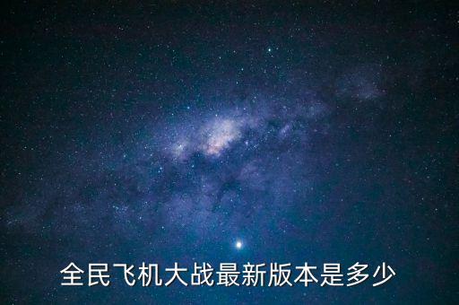 全民飛機(jī)大戰(zhàn)最新版本是多少